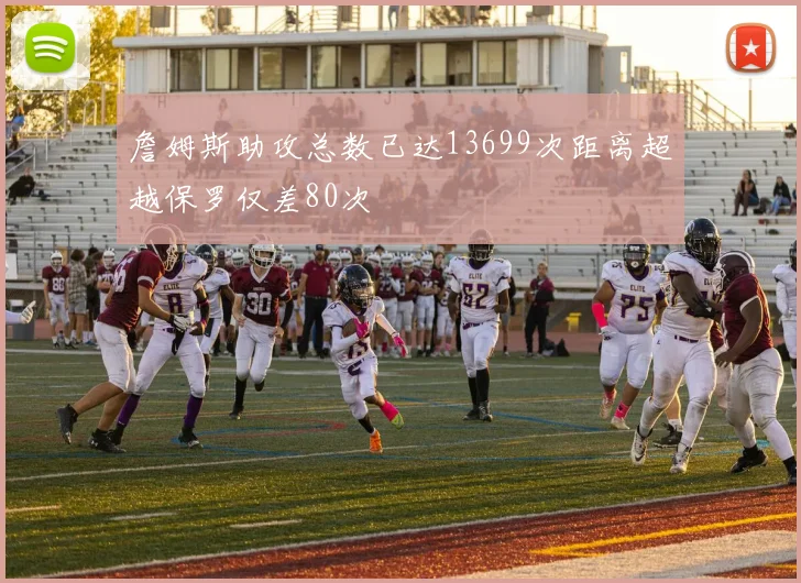 詹姆斯助攻总数已达13699次距离超越保罗仅差80次