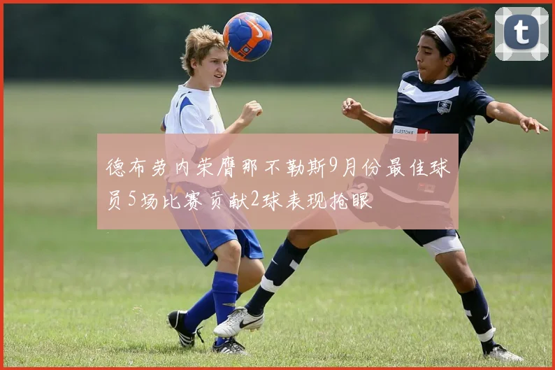 德布劳内荣膺那不勒斯9月份最佳球员5场比赛贡献2球表现抢眼