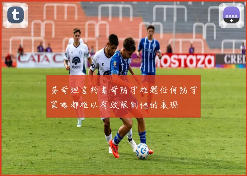 芬奇坦言约基奇防守难题任何防守策略都难以有效限制他的表现
